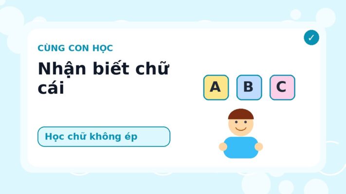 Dạy Bé Nhận Biết Chữ Cái Không Ép Học